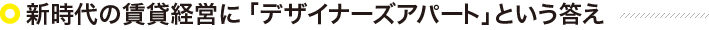新時代の賃貸経営に。「デザイナーズアパート」という答え