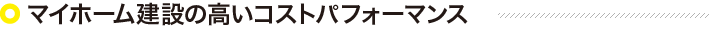 マイホーム建設の高いコストパフォーマンス