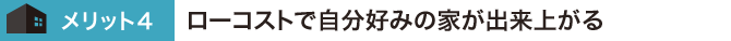 ローコストで自分好みの家ができる